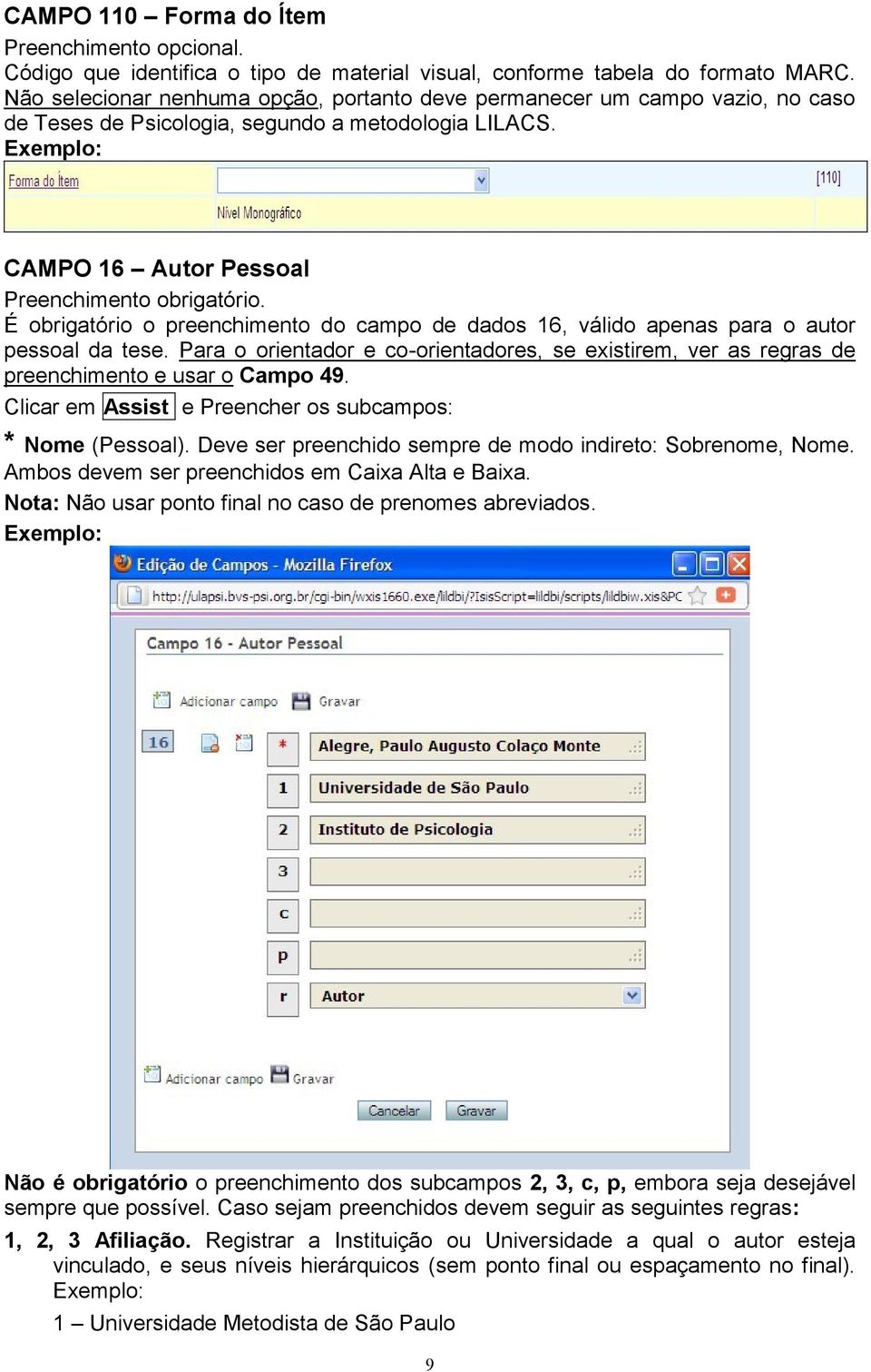 Exemplo: CAMPO 16 Autor Pessoal É obrigatório o preenchimento do campo de dados 16, válido apenas para o autor pessoal da tese.
