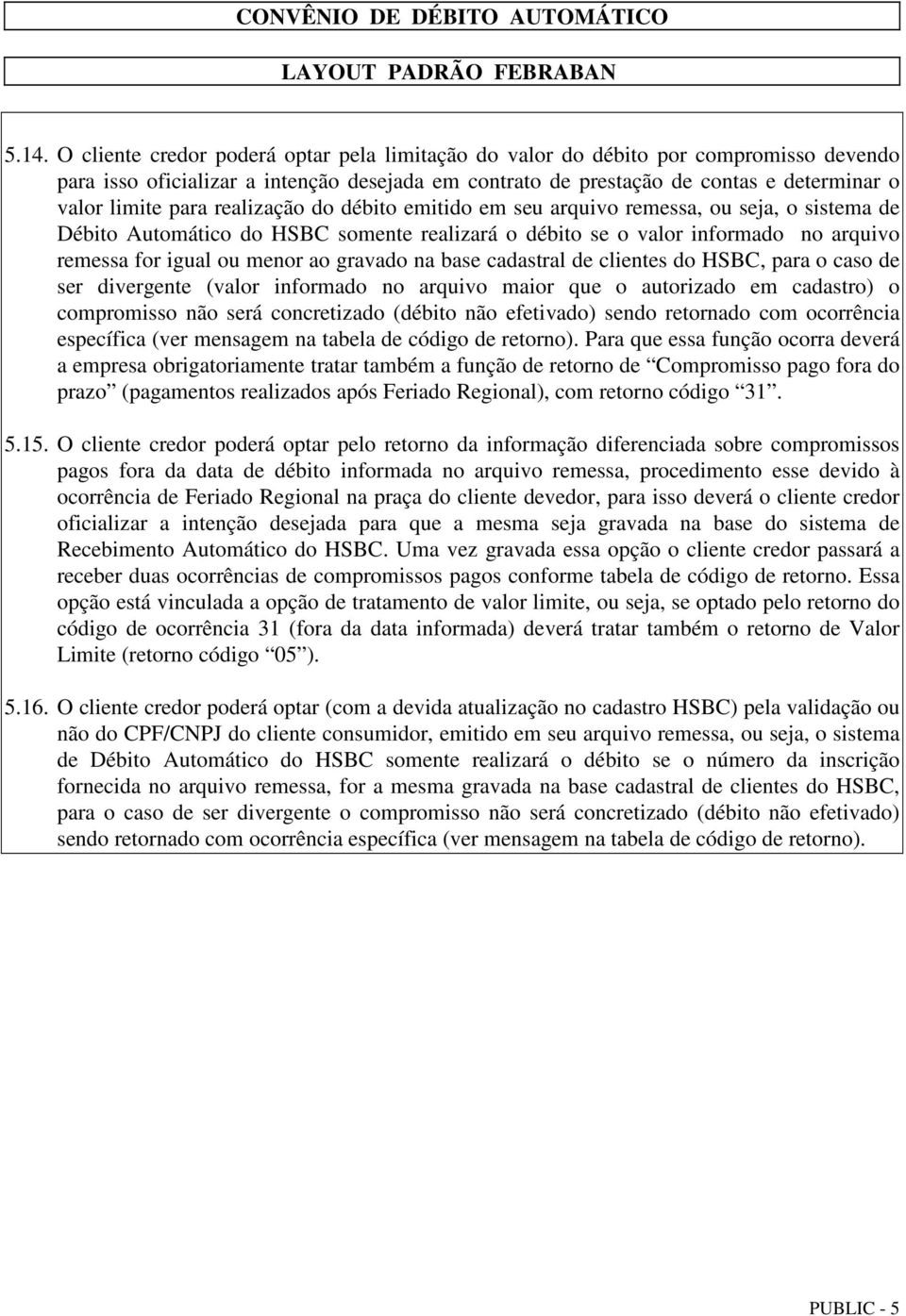 gravado na base cadastral de clientes do HSBC, para o caso de ser divergente (valor informado no arquivo maior que o autorizado em cadastro) o compromisso não será concretizado (débito não efetivado)