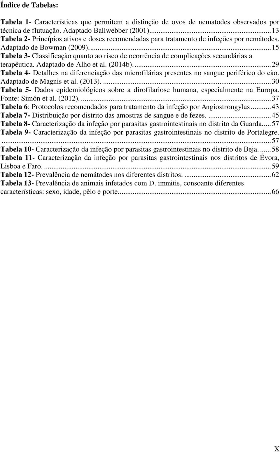 ... 15 Tabela 3- Classificação quanto ao risco de ocorrência de complicações secundárias a terapêutica. Adaptado de Alho et al. (2014b).