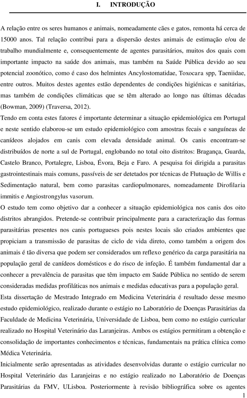 animais, mas também na Saúde Pública devido ao seu potencial zoonótico, como é caso dos helmintes Ancylostomatidae, Toxocara spp, Taeniidae, entre outros.