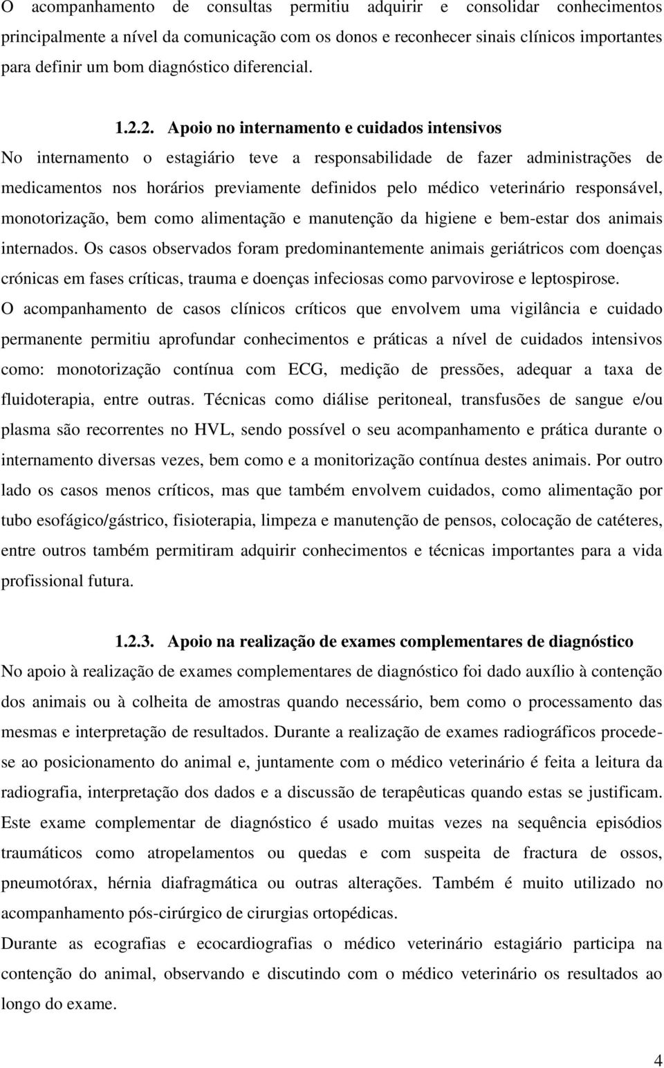 2. Apoio no internamento e cuidados intensivos No internamento o estagiário teve a responsabilidade de fazer administrações de medicamentos nos horários previamente definidos pelo médico veterinário