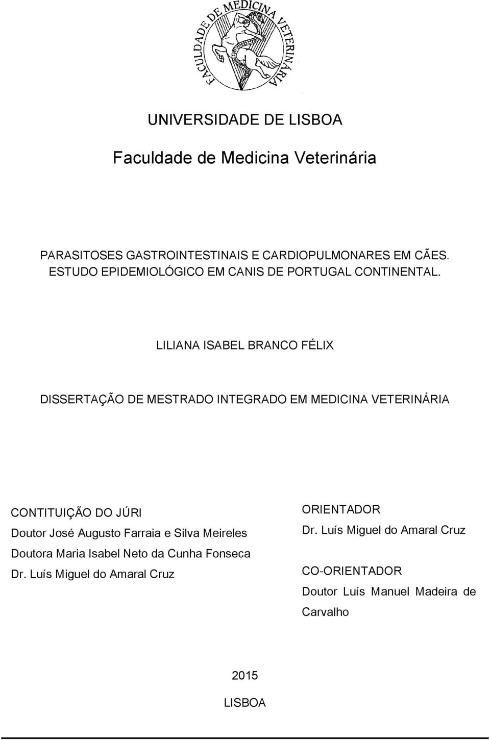 LILIANA ISABEL BRANCO FÉLIX DISSERTAÇÃO DE MESTRADO INTEGRADO EM MEDICINA VETERINÁRIA CONTITUIÇÃO DO JÚRI Doutor José Augusto