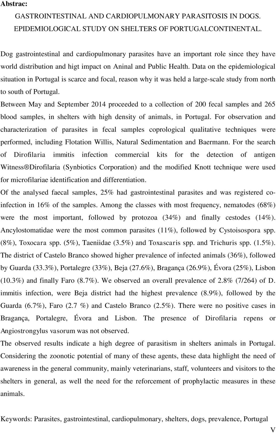 Data on the epidemiological situation in Portugal is scarce and focal, reason why it was held a large-scale study from north to south of Portugal.