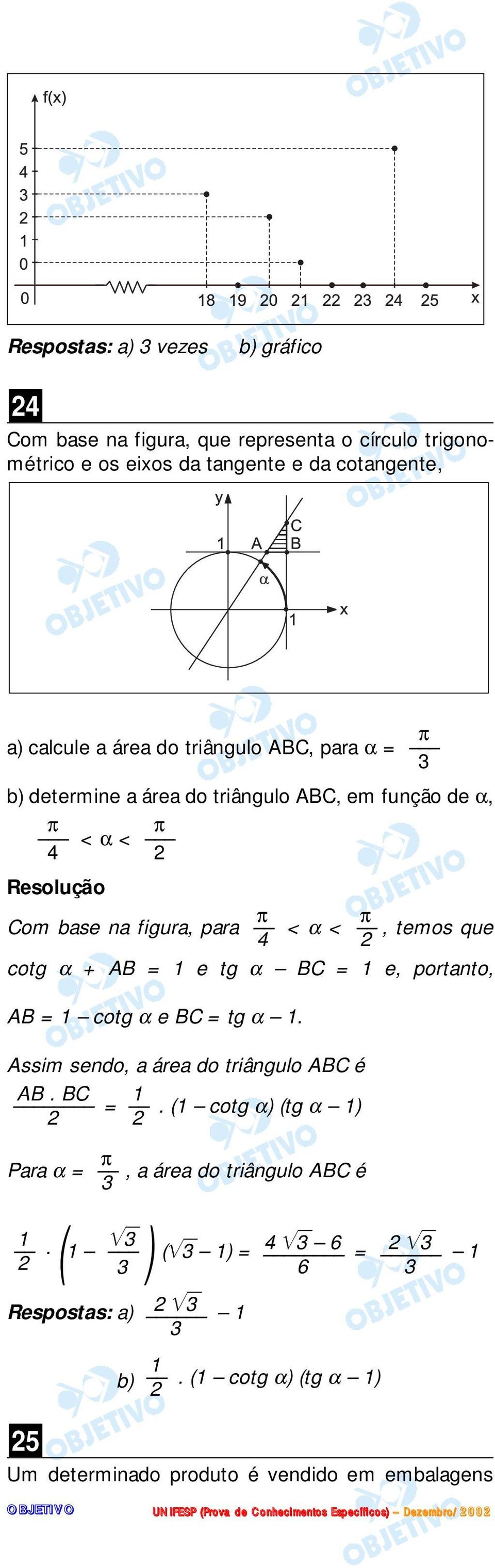 cotg α + AB = 1 e tg α BC = 1 e, portanto, AB = 1 cotg α e BC = tg α 1. Assim sendo, a área do triângulo ABC é AB. BC 1 =.