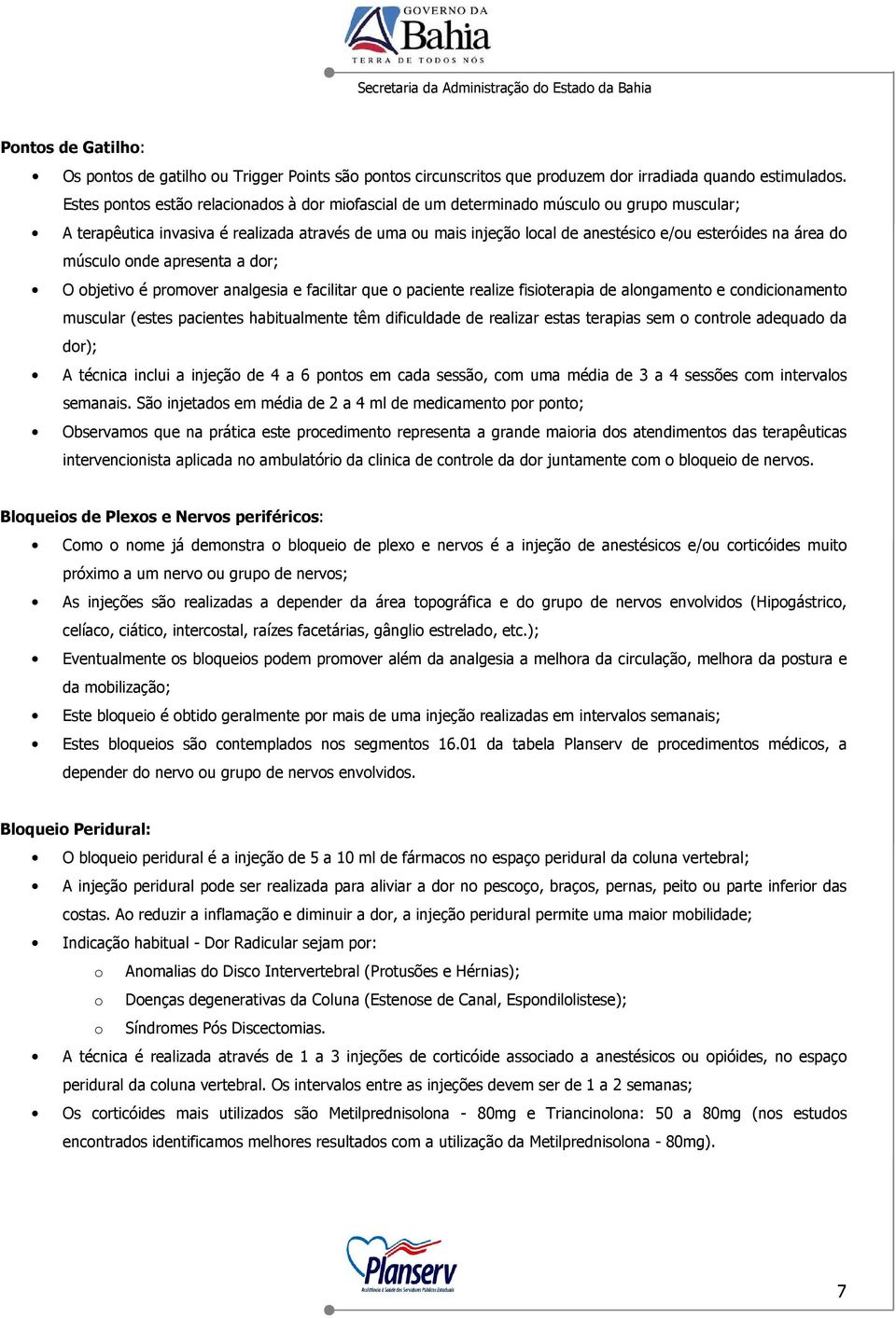 área do músculo onde apresenta a dor; O objetivo é promover analgesia e facilitar que o paciente realize fisioterapia de alongamento e condicionamento muscular (estes pacientes habitualmente têm