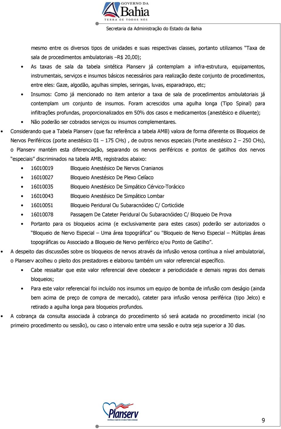 seringas, luvas, esparadrapo, etc; Insumos: Como já mencionado no item anterior a taxa de sala de procedimentos ambulatoriais já contemplam um conjunto de insumos.