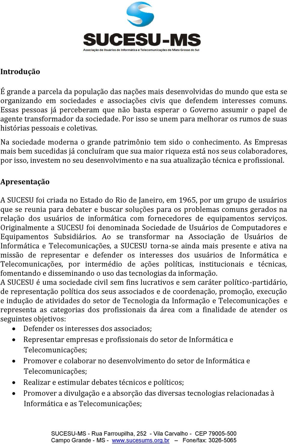 Na sociedade moderna o grande patrimônio tem sido o conhecimento.