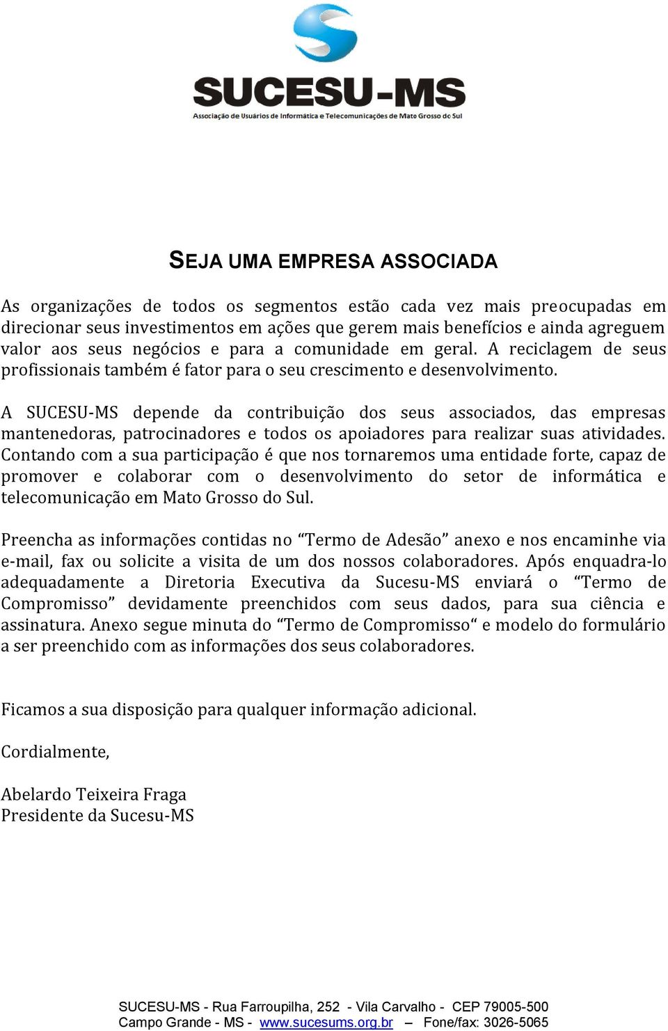 A SUCESU-MS depende da contribuição dos seus associados, das empresas mantenedoras, patrocinadores e todos os apoiadores para realizar suas atividades.