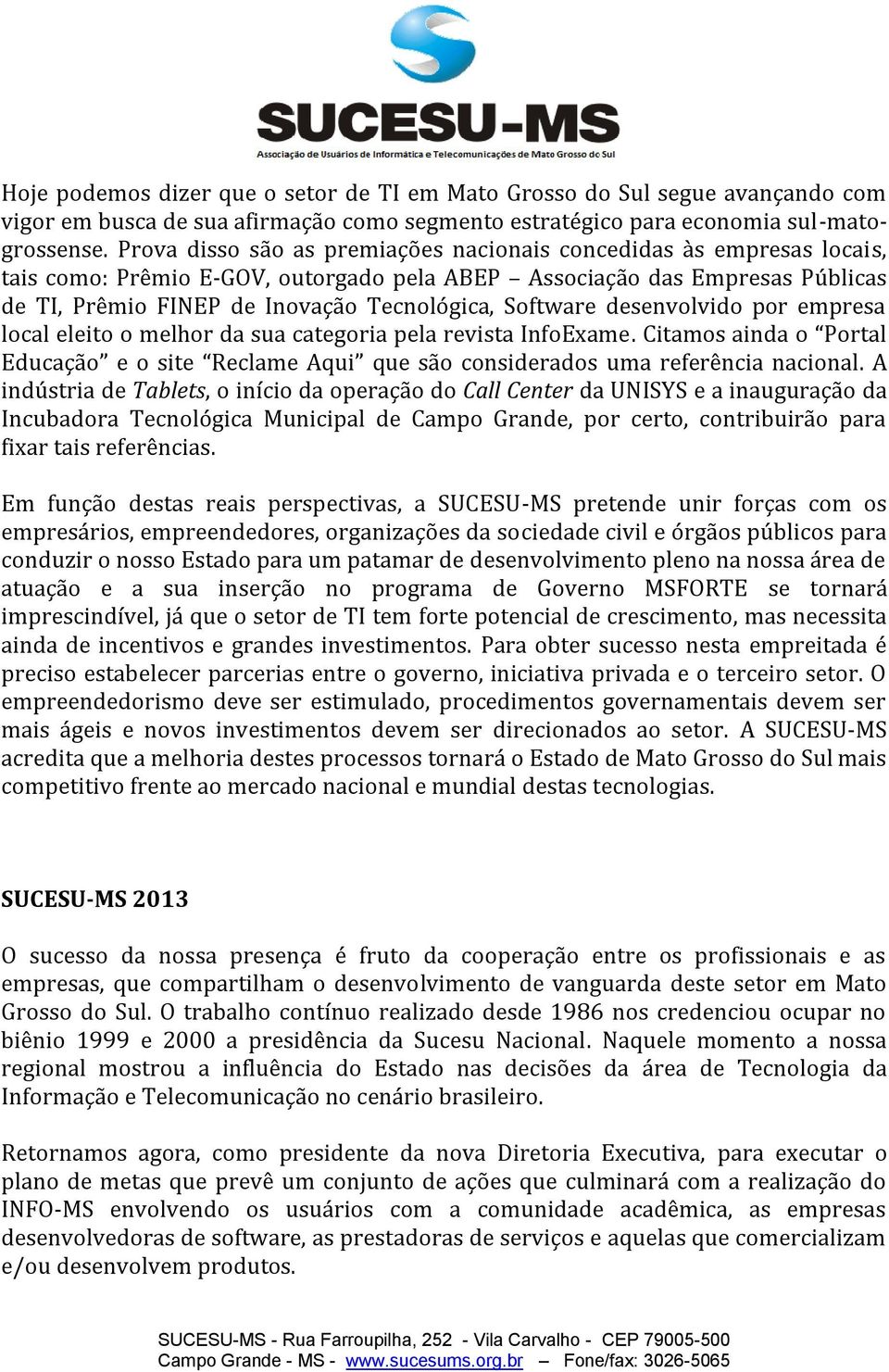 Software desenvolvido por empresa local eleito o melhor da sua categoria pela revista InfoExame. Citamos ainda o Portal Educação e o site Reclame Aqui que são considerados uma referência nacional.