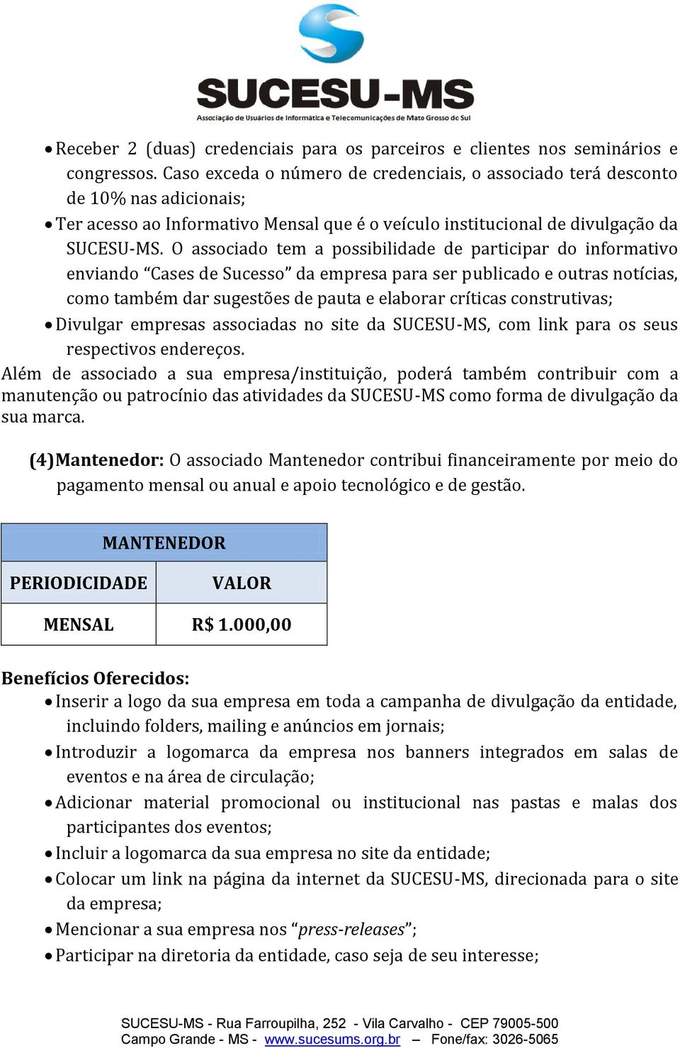 O associado tem a possibilidade de participar do informativo enviando Cases de Sucesso da empresa para ser publicado e outras notícias, como também dar sugestões de pauta e elaborar críticas