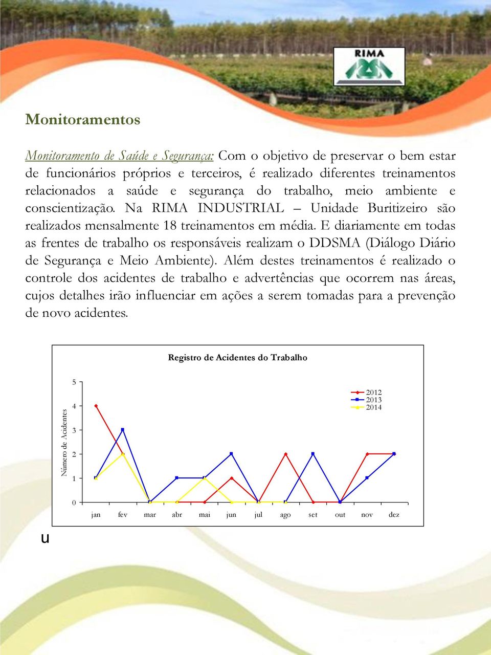 E diariamente em todas as frentes de trabalho os responsáveis realizam o DDSMA (Diálogo Diário de Segurança e Meio Ambiente).