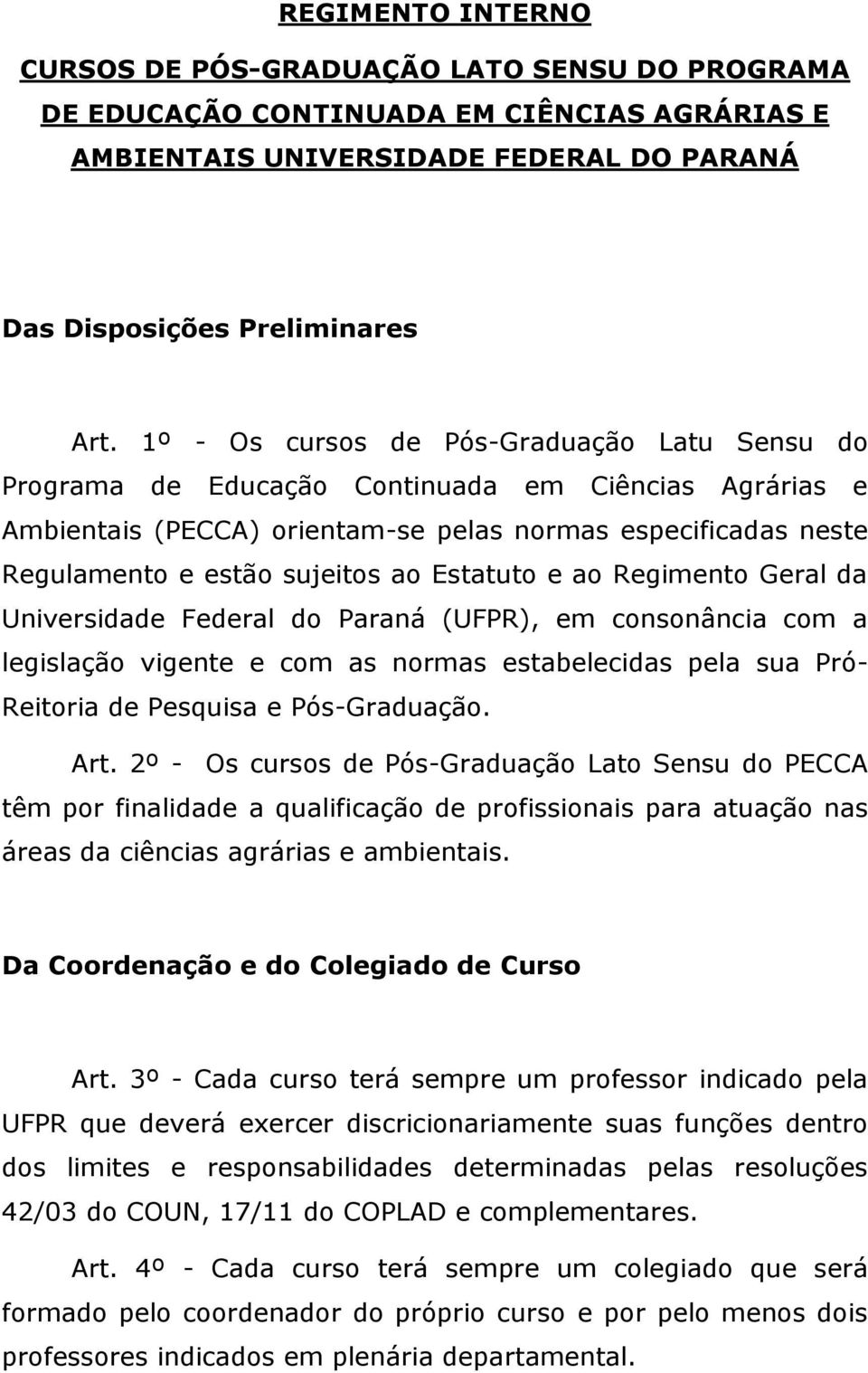 Estatuto e ao Regimento Geral da Universidade Federal do Paraná (UFPR), em consonância com a legislação vigente e com as normas estabelecidas pela sua Pró- Reitoria de Pesquisa e Pós-Graduação. Art.