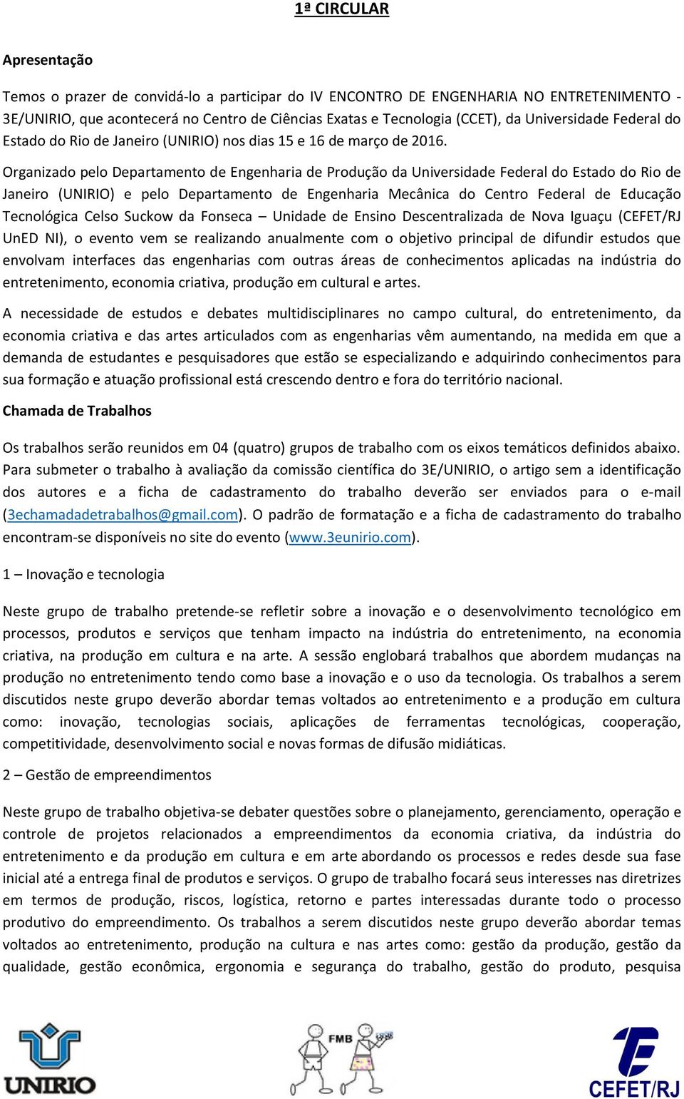 Organizado pelo Departamento de Engenharia de Produção da Universidade Federal do Estado do Rio de Janeiro (UNIRIO) e pelo Departamento de Engenharia Mecânica do Centro Federal de Educação