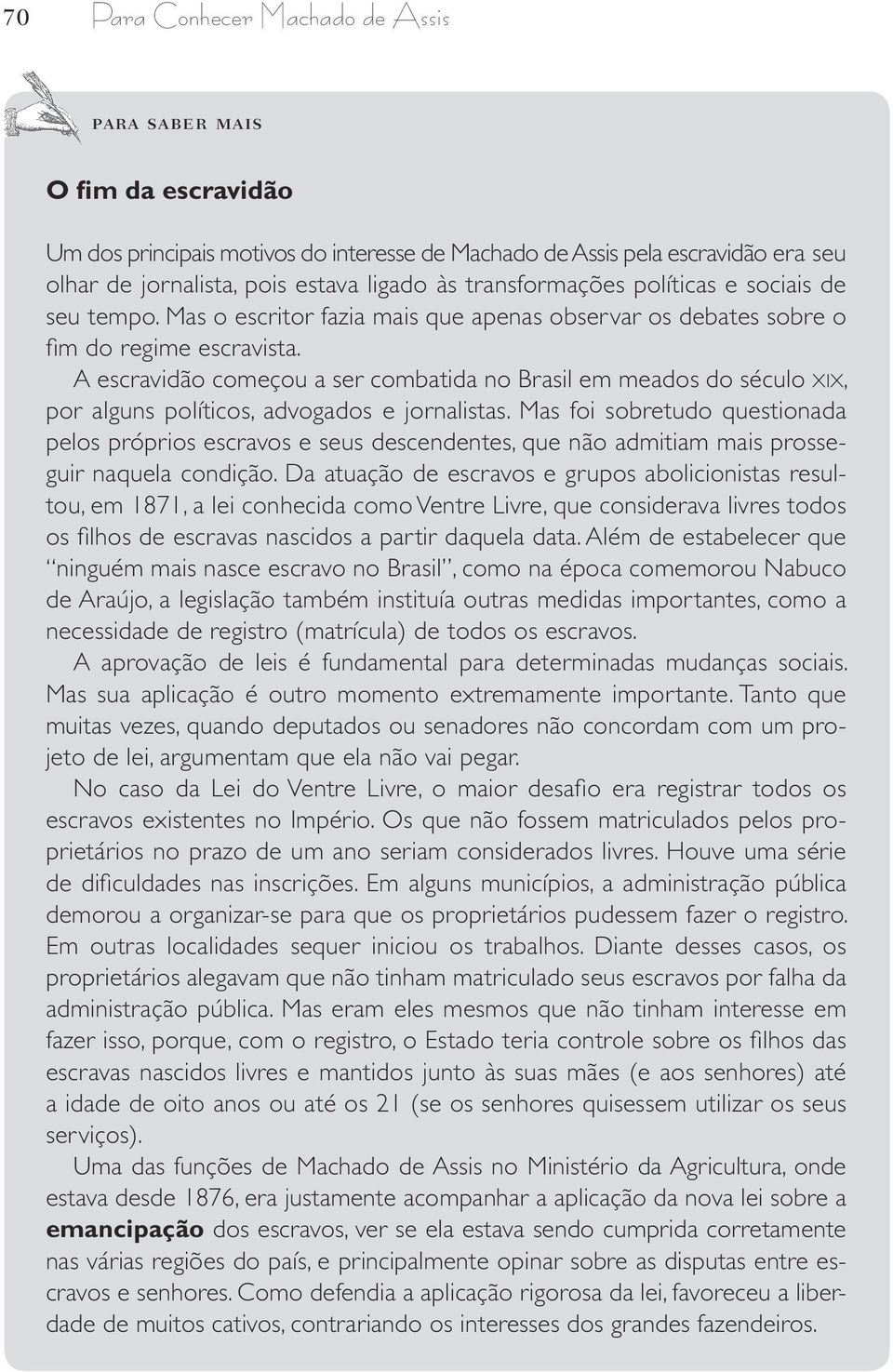 A escravidão começou a ser combatida no Brasil em meados do século XIX, por alguns políticos, advogados e jornalistas.