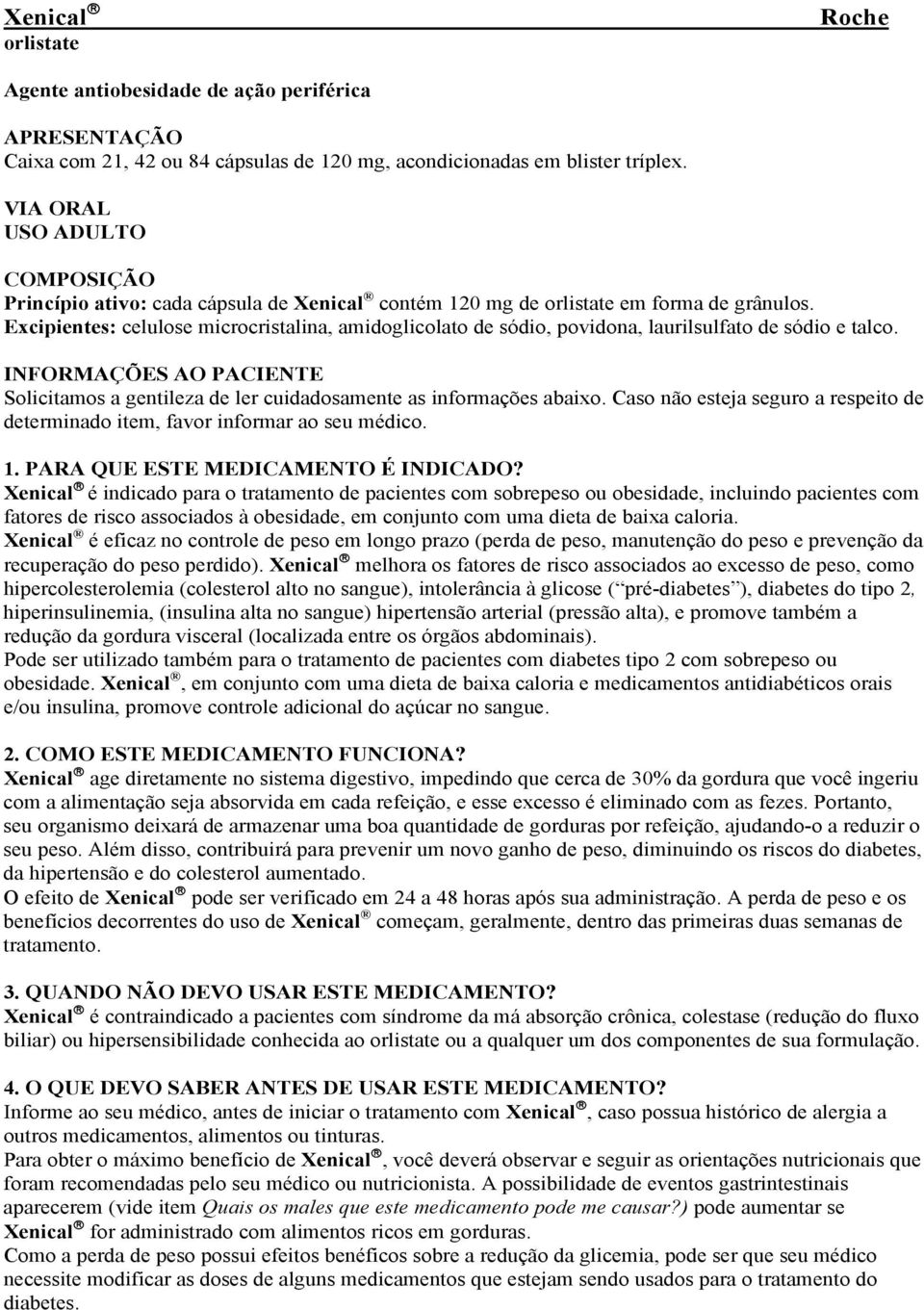 Excipientes: celulose microcristalina, amidoglicolato de sódio, povidona, laurilsulfato de sódio e talco. INFORMAÇÕES AO PACIENTE Solicitamos a gentileza de ler cuidadosamente as informações abaixo.