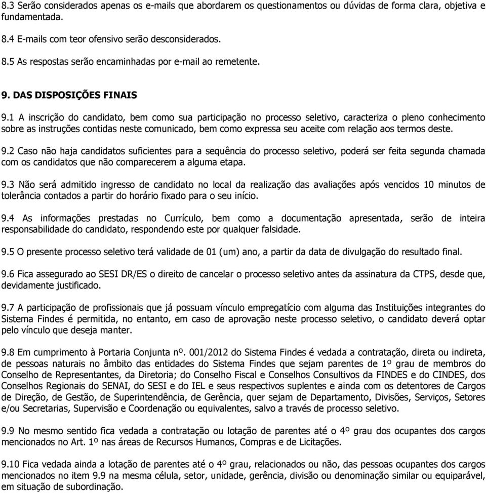 1 A inscrição do candidato, bem como sua participação no processo seletivo, caracteriza o pleno conhecimento sobre as instruções contidas neste comunicado, bem como expressa seu aceite com relação