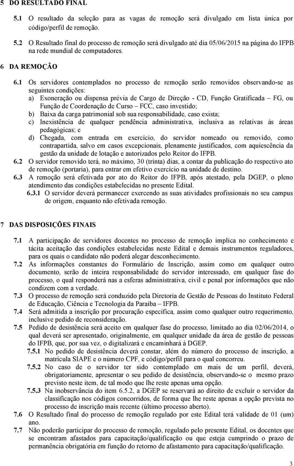 1 Os servidores contemplados no processo de remoção serão removidos observando-se as seguintes condições: a) Exoneração ou dispensa prévia de Cargo de Direção - CD, Função Gratificada FG, ou Função