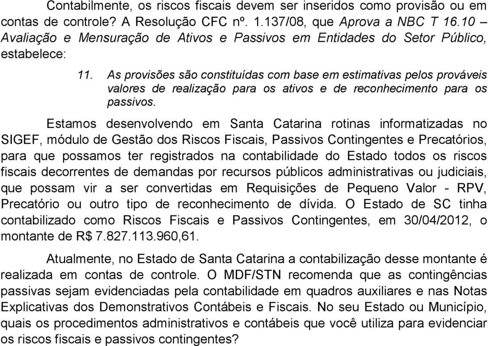 As provisões são constituídas com base em estimativas pelos prováveis valores de realização para os ativos e de reconhecimento para os passivos.