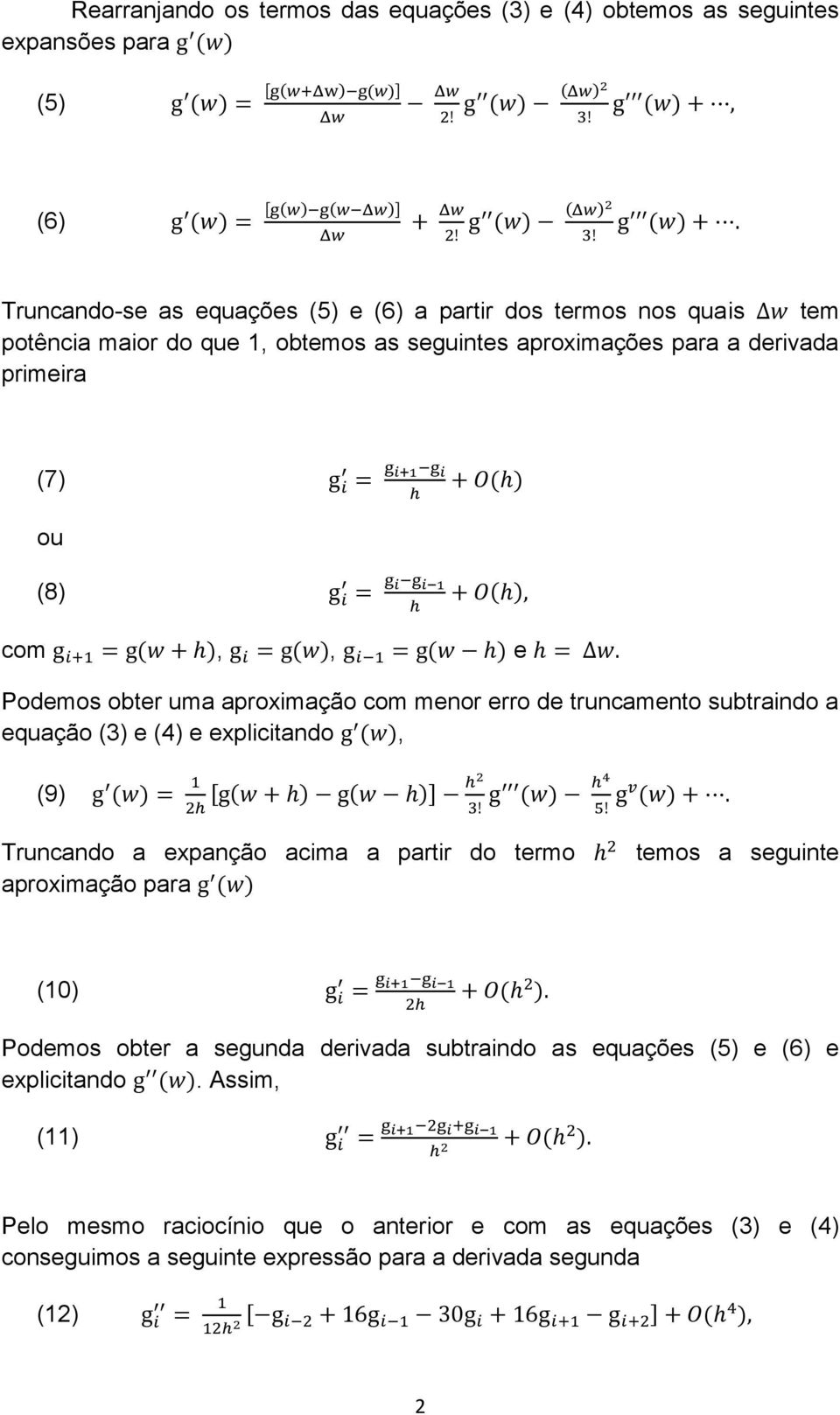 subtraindo a equação () e () e eplicitando, (9), - Truncando a epanção acima a partir do termo aproimação para temos a seguinte () Podemos obter a segunda derivada