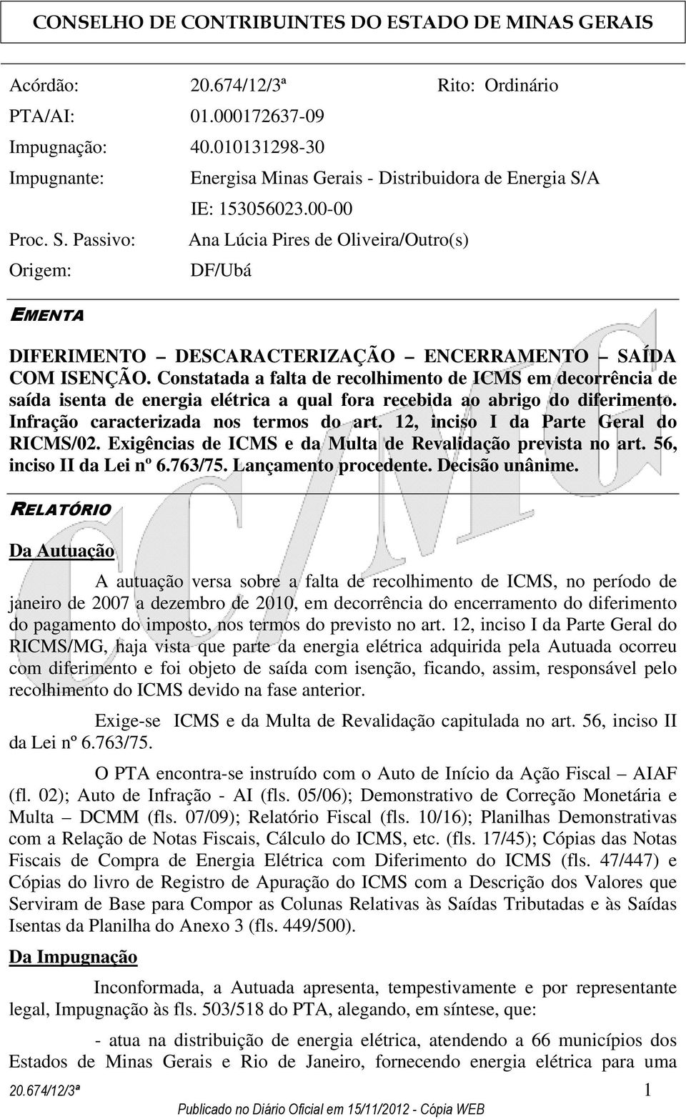 Constatada a falta de recolhimento de ICMS em decorrência de saída isenta de energia elétrica a qual fora recebida ao abrigo do diferimento. Infração caracterizada nos termos do art.