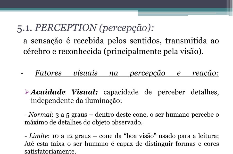 - Fatores visuais na percepção e reação: Acuidade Visual: capacidade de perceber detalhes, independente da iluminação: -