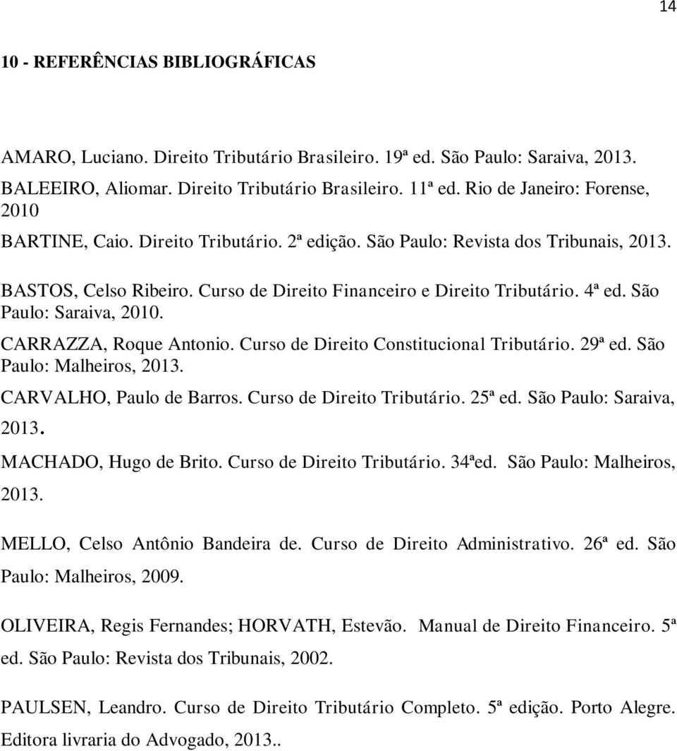 São Paulo: Saraiva, 2010. CARRAZZA, Roque Antonio. Curso de Direito Constitucional Tributário. 29ª ed. São Paulo: Malheiros, 2013. CARVALHO, Paulo de Barros. Curso de Direito Tributário. 25ª ed.