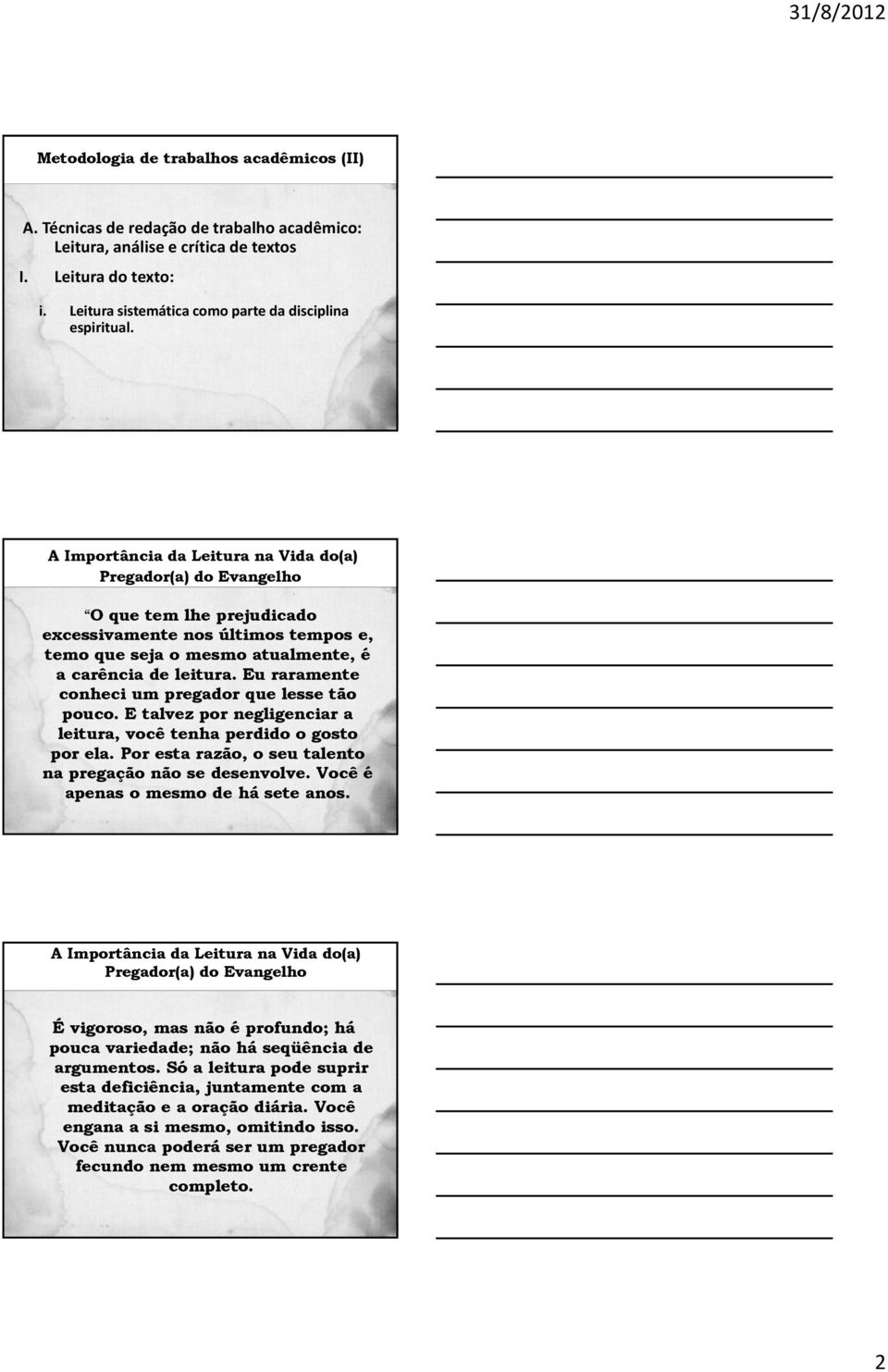 A Importância da Leitura na Vida do(a) Pregador(a) do Evangelho O que tem lhe prejudicado excessivamente nos últimos tempos e, temo que seja o mesmo atualmente, é a carência de leitura.