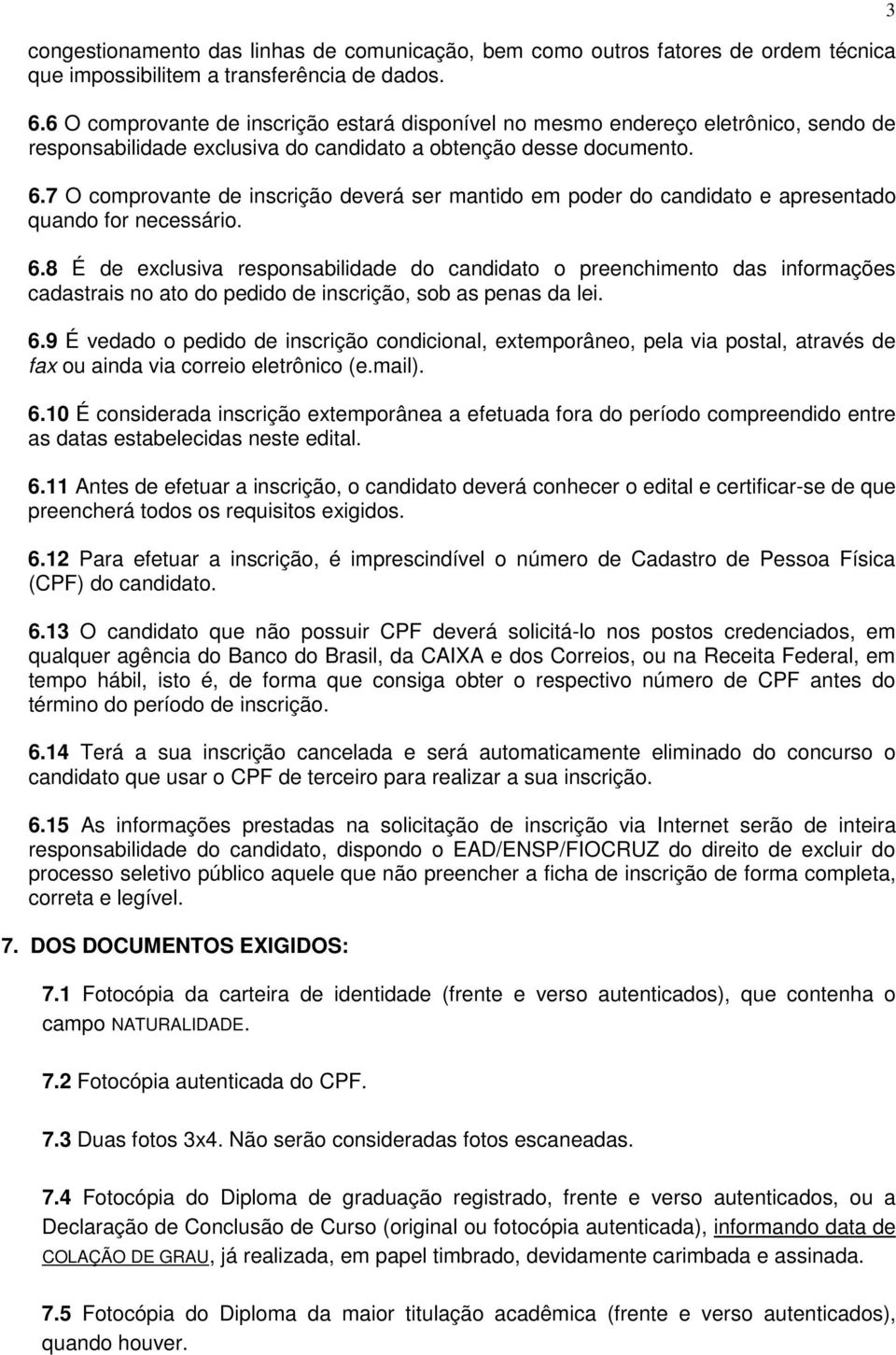 7 O comprovante de inscrição deverá ser mantido em poder do candidato e apresentado quando for necessário. 6.