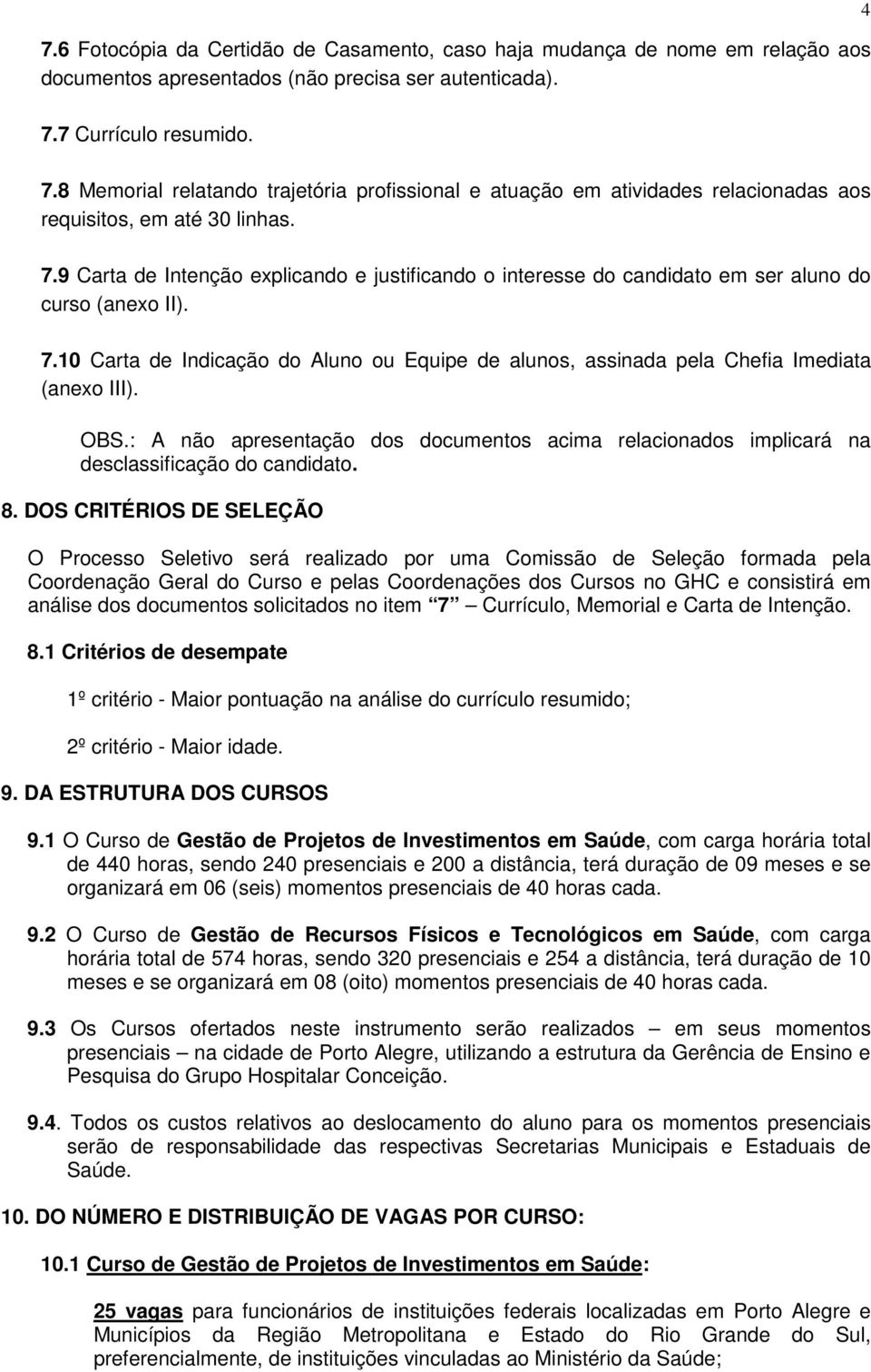 7.10 Carta de Indicação do Aluno ou Equipe de alunos, assinada pela Chefia Imediata (anexo III). OBS.: A não apresentação dos documentos acima relacionados implicará na desclassificação do candidato.