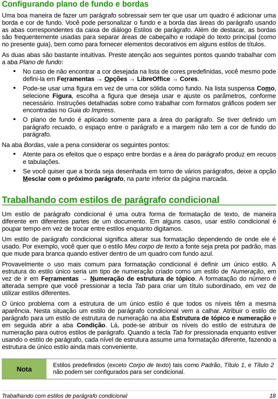 Além de destacar, as bordas são frequentemente usadas para separar áreas de cabeçalho e rodapé do texto principal (como no presente guia), bem como para fornecer elementos decorativos em alguns