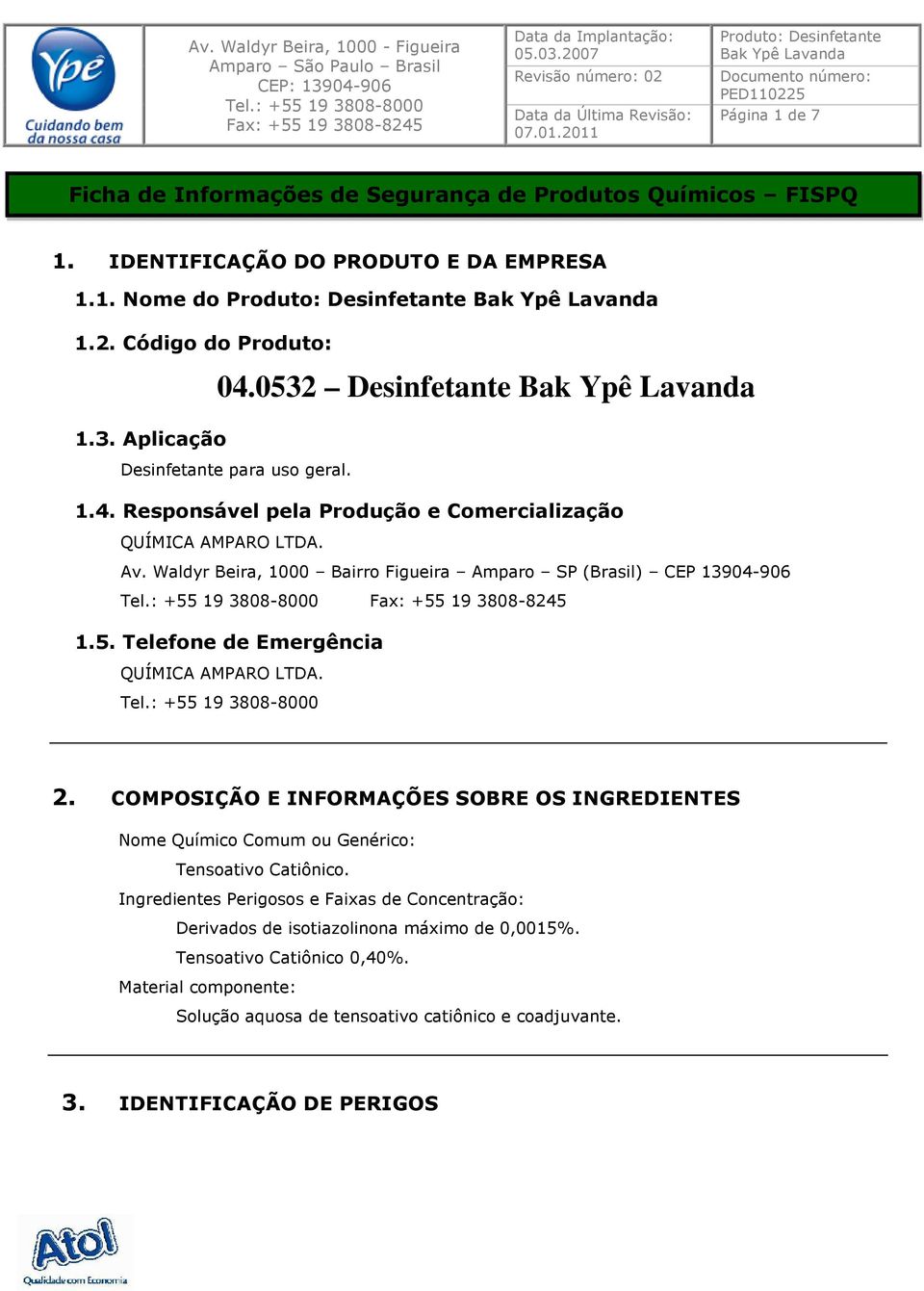 Waldyr Beira, 1000 Bairro Figueira Amparo SP (Brasil) CEP 13904-906 1.5. Telefone de Emergência QUÍMICA AMPARO LTDA. 2.