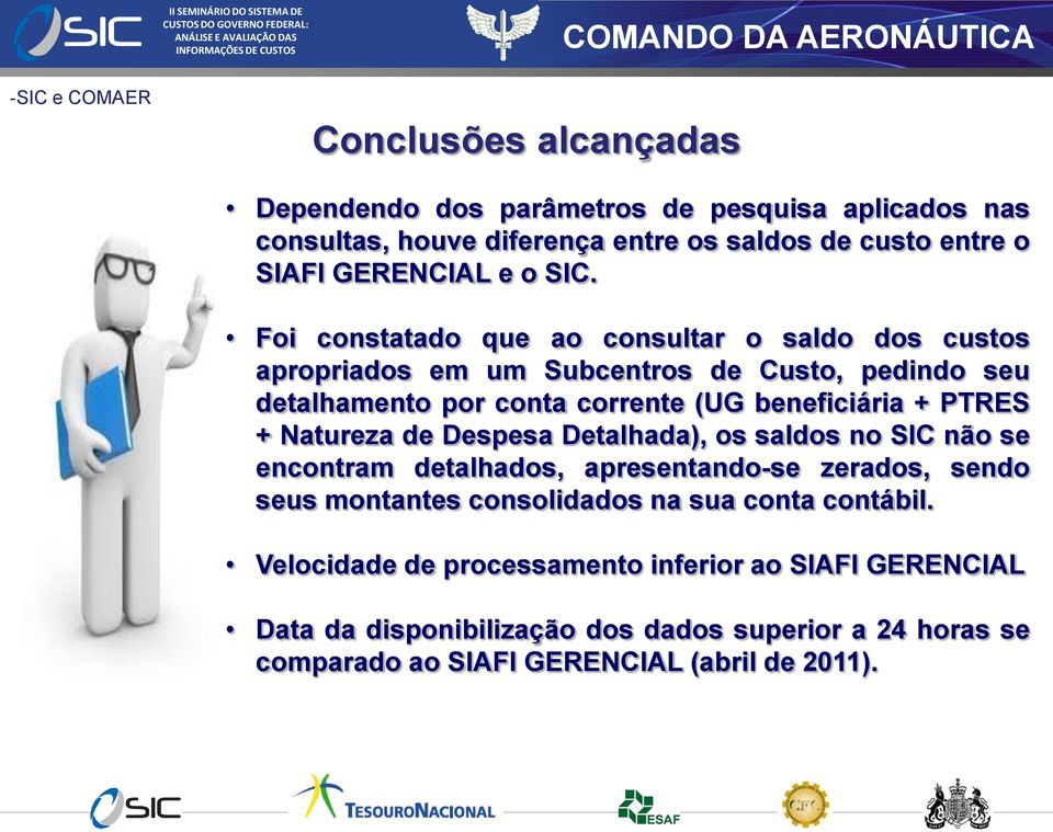 Foi constatado que ao consultar o saldo dos custos apropriados em um Subcentros de Custo, pedindo seu detalhamento por conta corrente (UG beneficiária + PTRES + Natureza