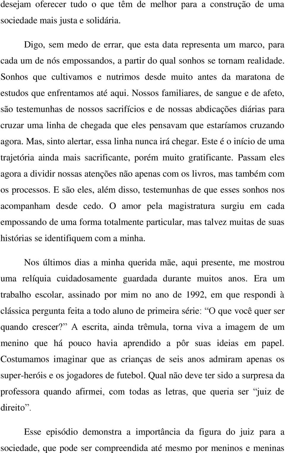 Sonhos que cultivamos e nutrimos desde muito antes da maratona de estudos que enfrentamos até aqui.