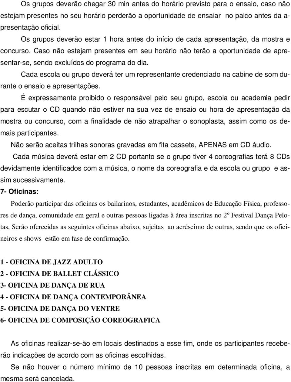 Caso não estejam presentes em seu horário não terão a oportunidade de apresentar-se, sendo excluídos do programa do dia.