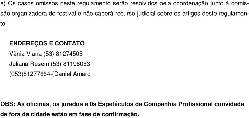 ENDEREÇOS E CONTATO Vânia Viana (53) 81274505 Juliana Resem (53) 81198053 (053)81277664-(Daniel Amaro