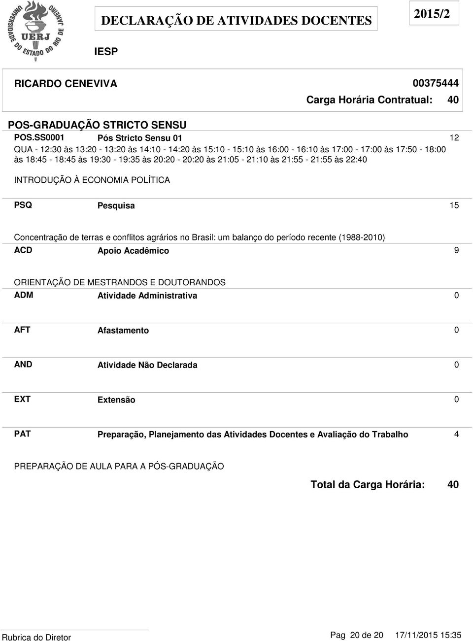 19:30-19:35 às 20:20-20:20 às 21:05-21:10 às 21:55-21:55 às 22: INTRODUÇÃO À ECONOMIA POLÍTICA PSQ Pesquisa 15 Concentração de terras e conflitos agrários no