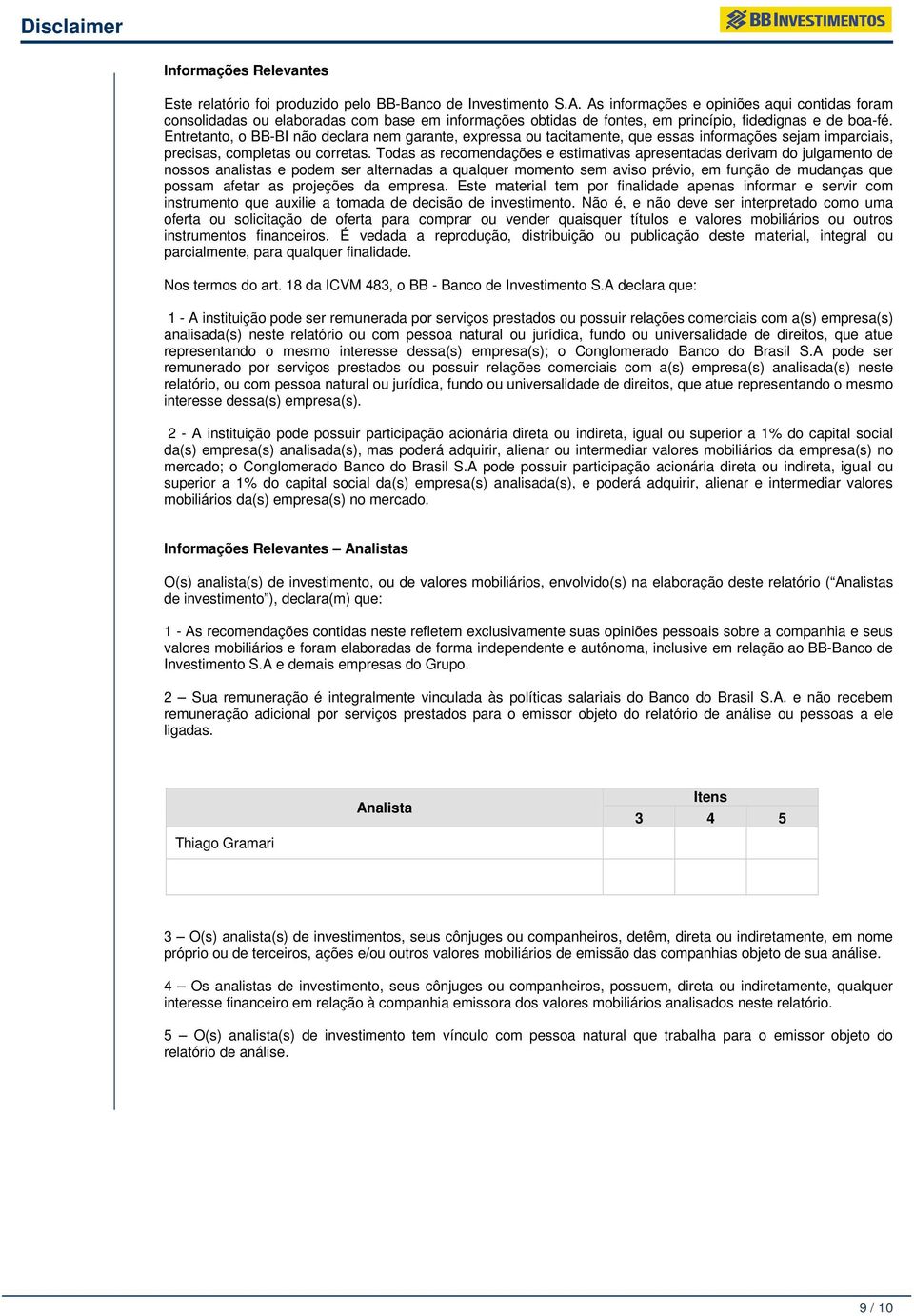 Entretanto, o BB-BI não declara nem garante, expressa ou tacitamente, que essas informações sejam imparciais, precisas, completas ou corretas.