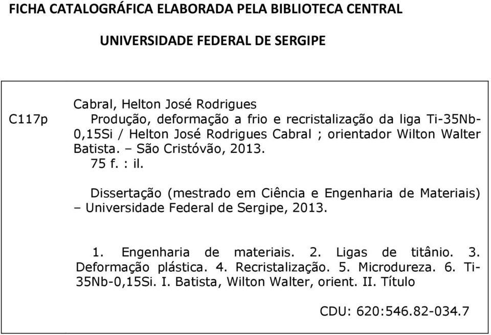 Dissertação (mestrado em Ciência e Engenharia de Materiais) Universidade Federal de Sergipe, 2013. O 1. Engenharia de materiais. 2. Ligas de titânio.