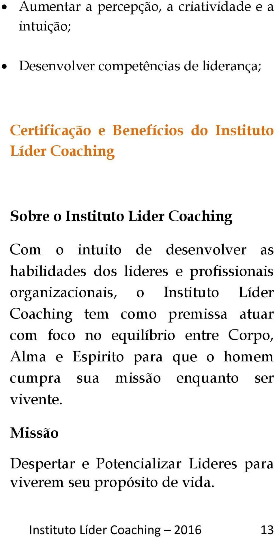organizacionais, o Instituto Líder Coaching tem como premissa atuar com foco no equilíbrio entre Corpo, Alma e Espirito para que o