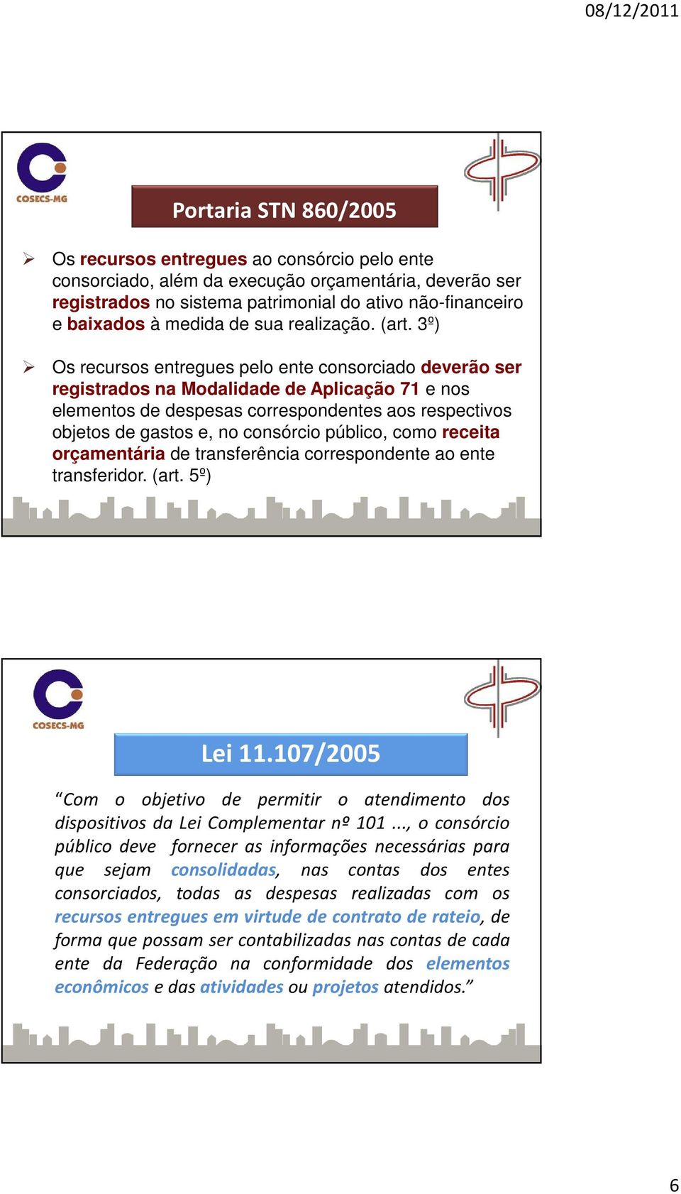 3º) Os recursos entregues pelo ente consorciado deverão ser registrados na Modalidade de Aplicação 71 e nos elementos de despesas correspondentes aos respectivos objetos de gastos e, no consórcio