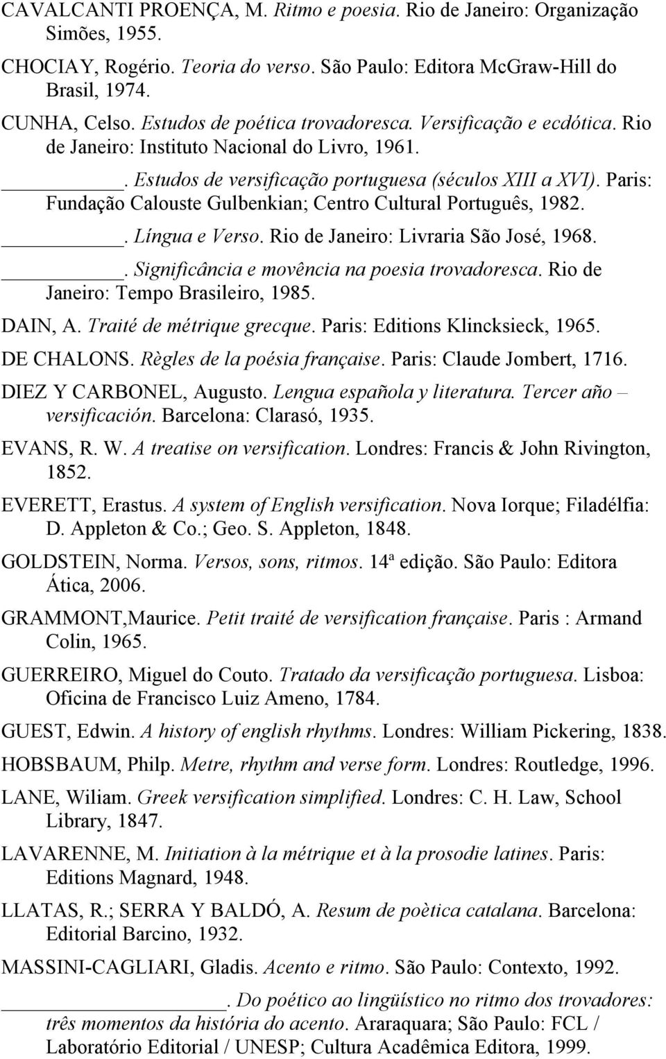 Paris: Fundação Calouste Gulbenkian; Centro Cultural Português, 1982.. Língua e Verso. Rio de Janeiro: Livraria São José, 1968.. Significância e movência na poesia trovadoresca.