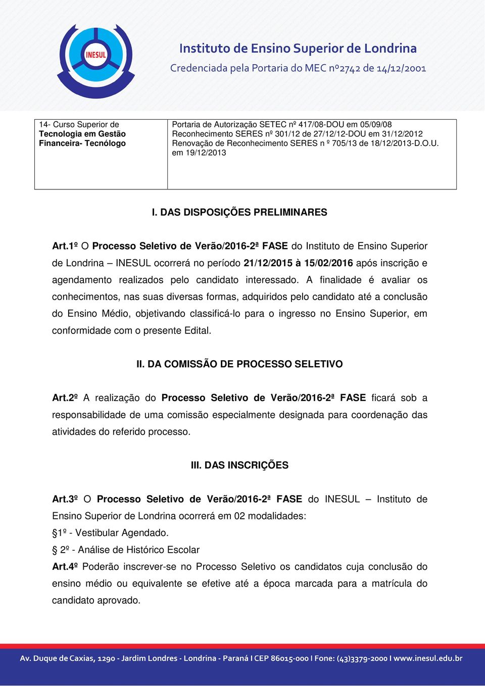 1º O Processo Seletivo de Verão/2016-2ª FASE do Instituto de Ensino Superior de Londrina INESUL ocorrerá no período 21/12/2015 à 15/02/2016 após inscrição e agendamento realizados pelo candidato