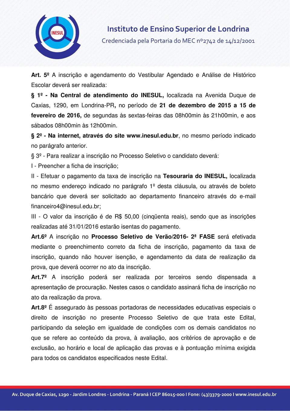 2º - Na internet, através do site www.inesul.edu.br, no mesmo período indicado no parágrafo anterior.