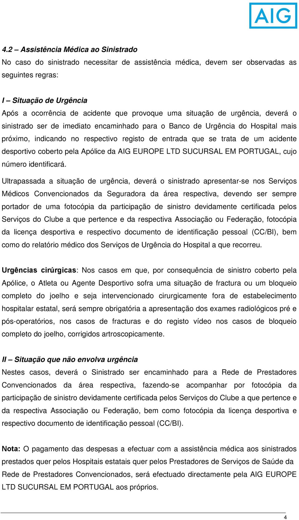 acidente desportivo coberto pela Apólice da AIG EUROPE LTD SUCURSAL EM PORTUGAL, cujo número identificará.