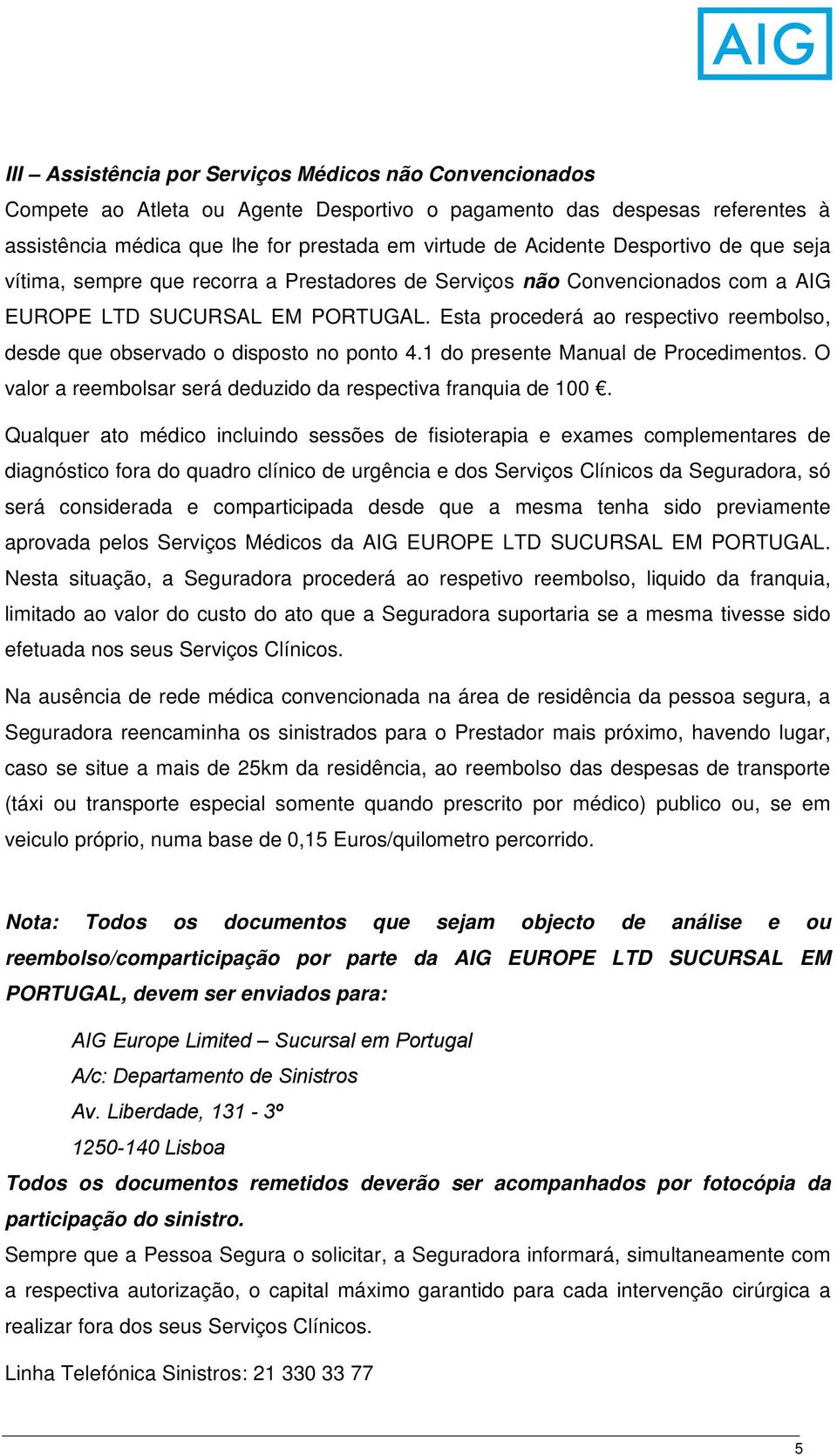 Esta procederá ao respectivo reembolso, desde que observado o disposto no ponto 4.1 do presente Manual de Procedimentos. O valor a reembolsar será deduzido da respectiva franquia de 100.