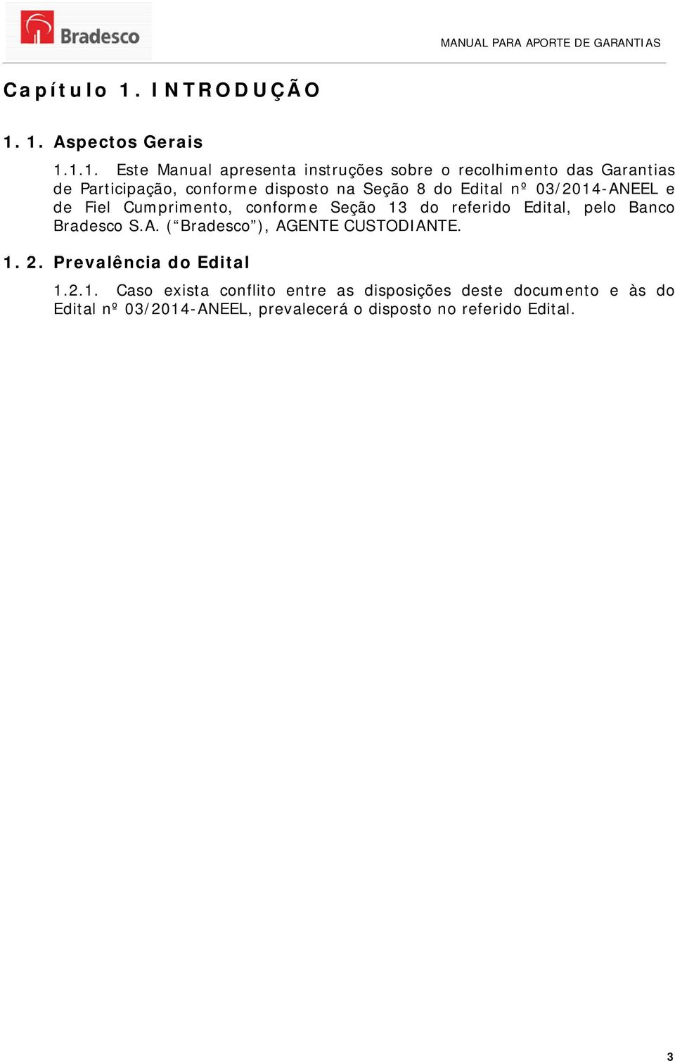 1. Aspectos Gerais 1.1.1. Este Manual apresenta instruções sobre o recolhimento das Garantias de Participação, conforme