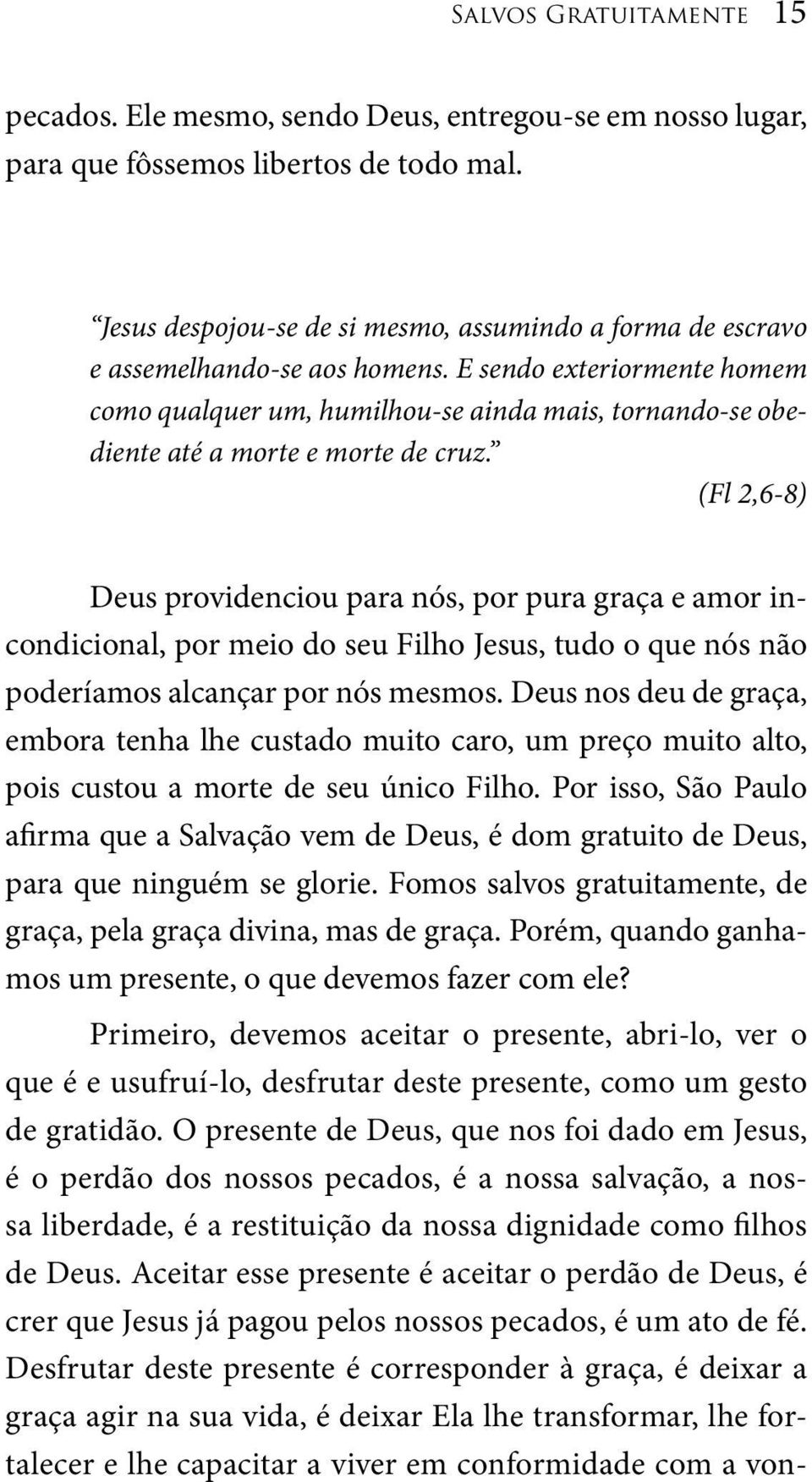 E sendo exteriormente homem como qualquer um, humilhou-se ainda mais, tornando-se obediente até a morte e morte de cruz.