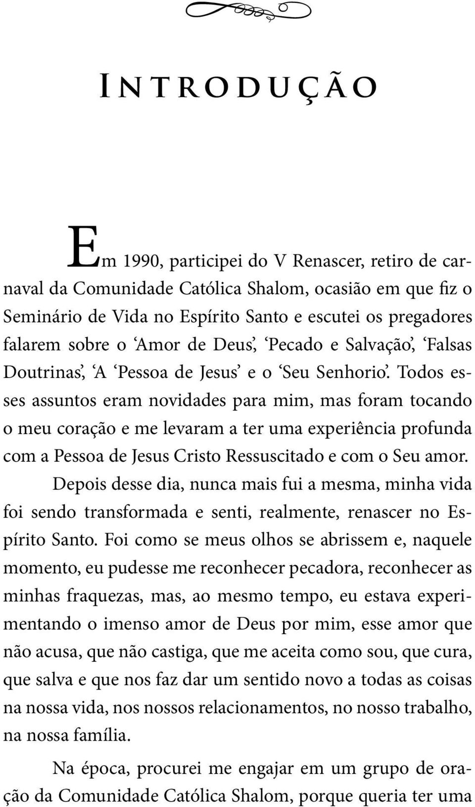 Todos esses assuntos eram novidades para mim, mas foram tocando o meu coração e me levaram a ter uma experiência profunda com a Pessoa de Jesus Cristo Ressuscitado e com o Seu amor.