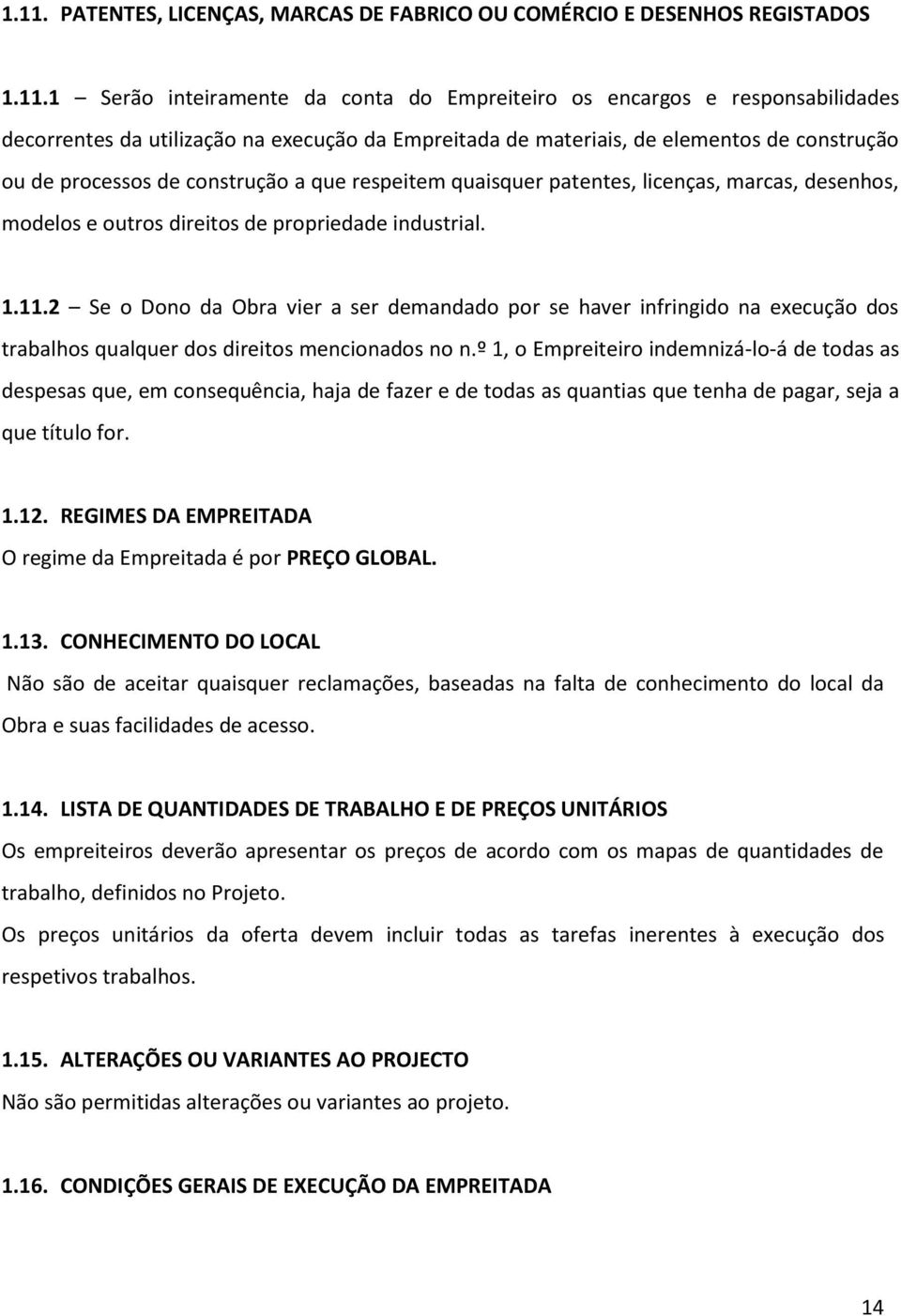 industrial. 1.11.2 Se o Dono da Obra vier a ser demandado por se haver infringido na execução dos trabalhos qualquer dos direitos mencionados no n.