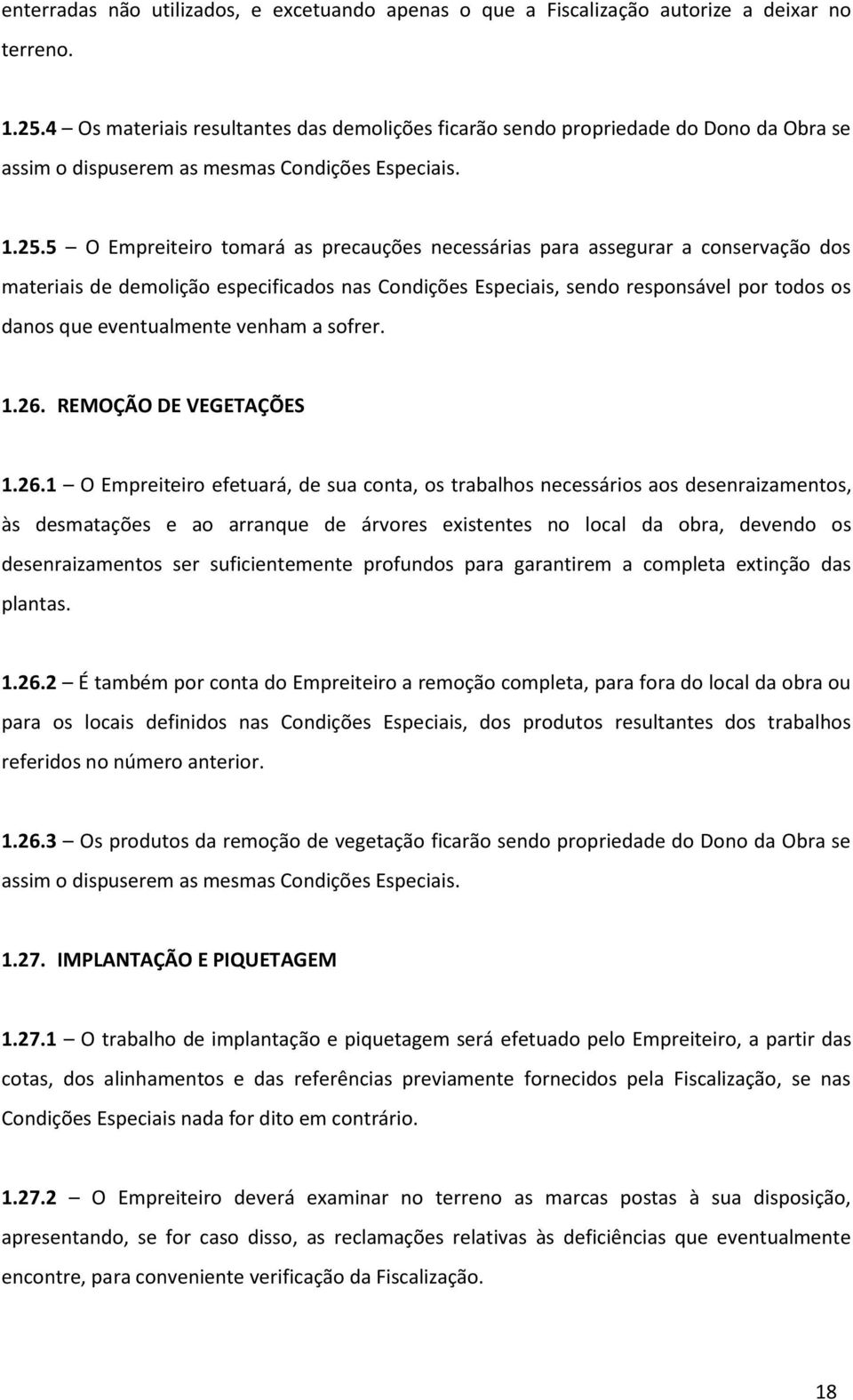 5 O Empreiteiro tomará as precauções necessárias para assegurar a conservação dos materiais de demolição especificados nas Condições Especiais, sendo responsável por todos os danos que eventualmente